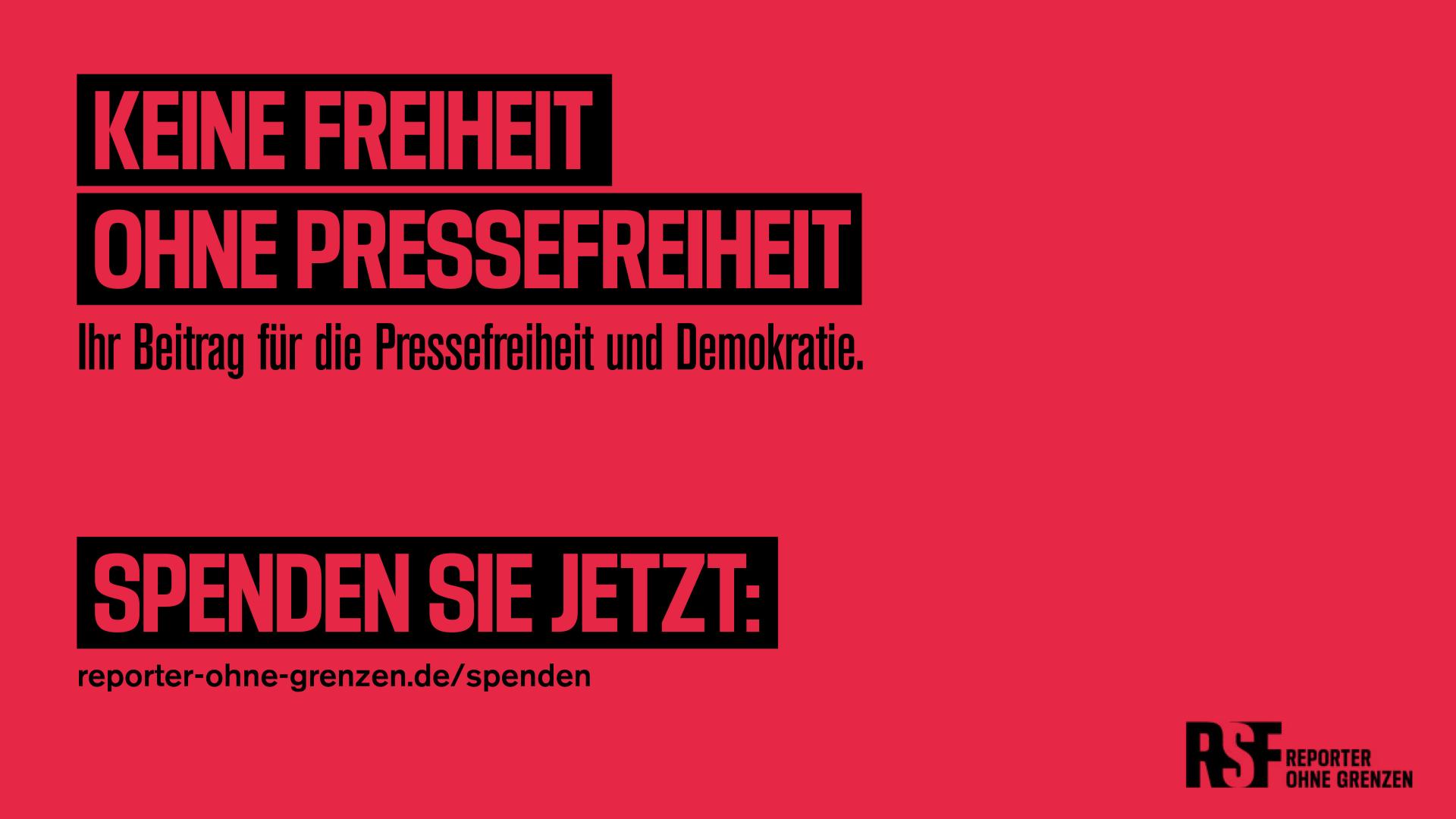Keine Freiheit ohne Pressefreiheit - Ihr Beitrag für die Pressefreiheit und Demokratie. Spenden Sie jetzt: reporter-ohne-grenzen.de/spenden